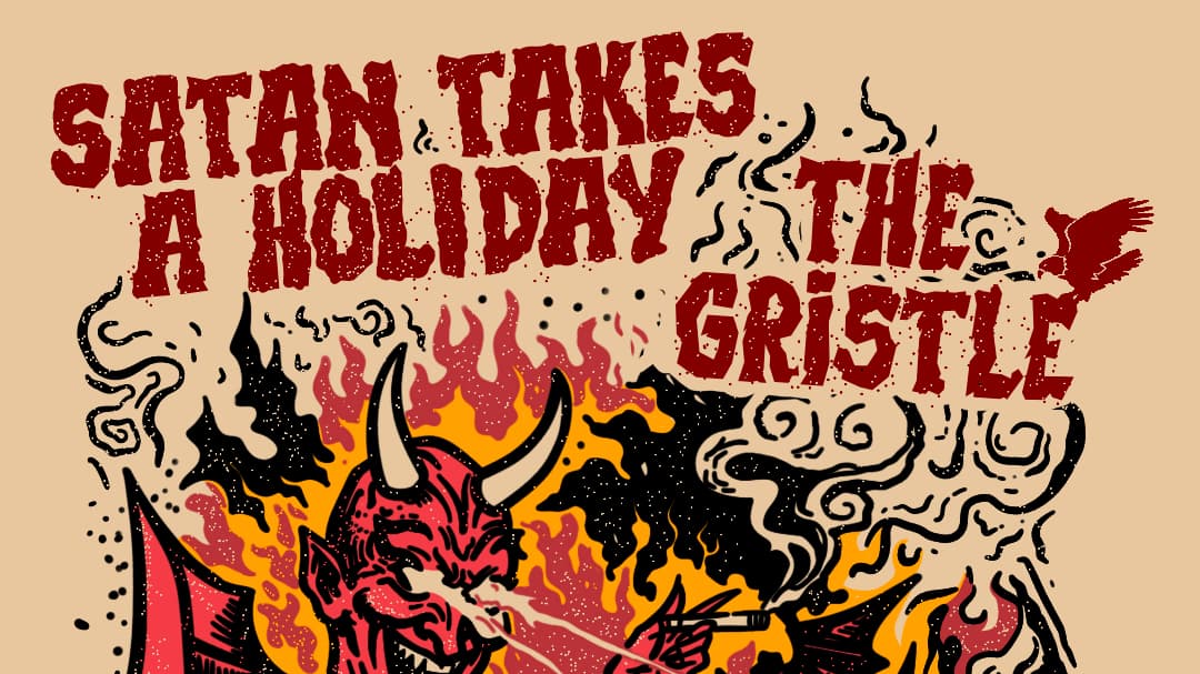 Satan Takes A Holiday + The Gristle
