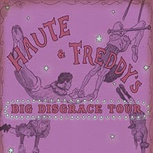 Haute & Freddy's - Big Disgrace Tour