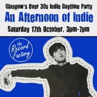 An Afternoon of Indie: GLASGOW (Over 30s only), 3pm-7pm